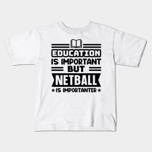 Education is important, but netball is importanter Kids T-Shirt